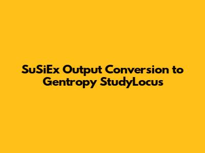 SuSiEx Output Conversion to Gentropy StudyLocus