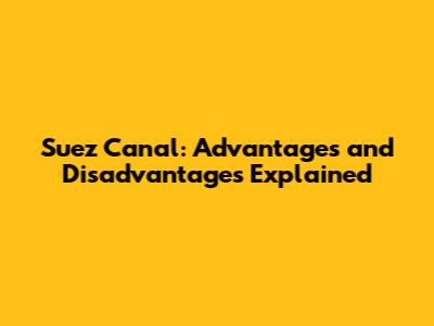 Suez Canal: Advantages and Disadvantages Explained