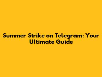 Summer Strike on Telegram: Your Ultimate Guide