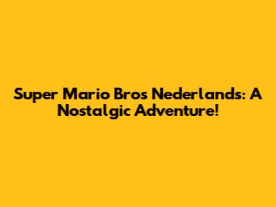 Super Mario Bros Nederlands: A Nostalgic Adventure!