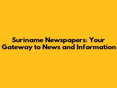 Suriname Newspapers: Your Gateway to News and Information