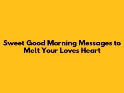 Sweet Good Morning Messages to Melt Your Love's Heart