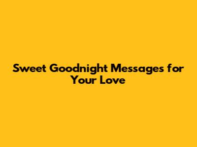 Sweet Goodnight Messages for Your Love