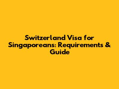 Switzerland Visa for Singaporeans: Requirements & Guide
