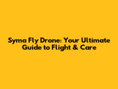 Syma Fly Drone: Your Ultimate Guide to Flight & Care