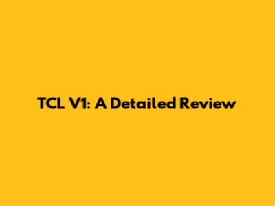 TCL V1: A Detailed Review