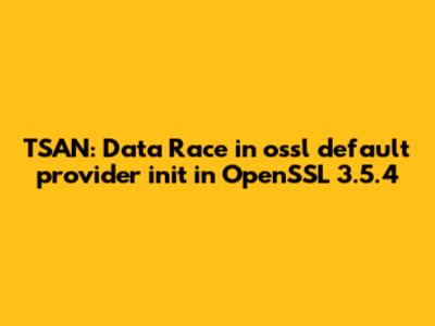 TSAN: Data Race in ossl_default_provider_init in OpenSSL 3.5.4