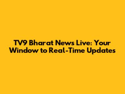 TV9 Bharat News Live: Your Window to Real-Time Updates