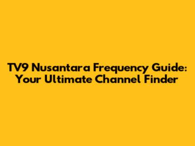 TV9 Nusantara Frequency Guide: Your Ultimate Channel Finder