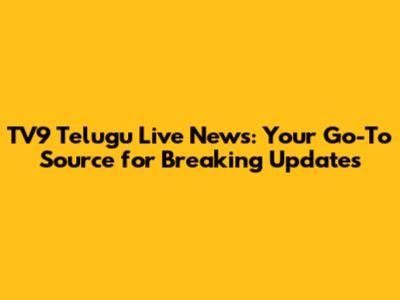TV9 Telugu Live News: Your Go-To Source for Breaking Updates