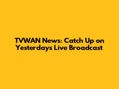 TVWAN News: Catch Up on Yesterday's Live Broadcast