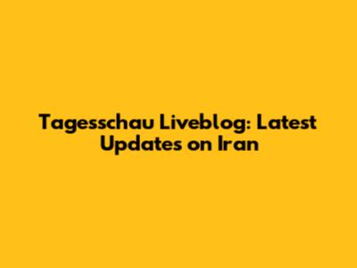 Tagesschau Liveblog: Latest Updates on Iran