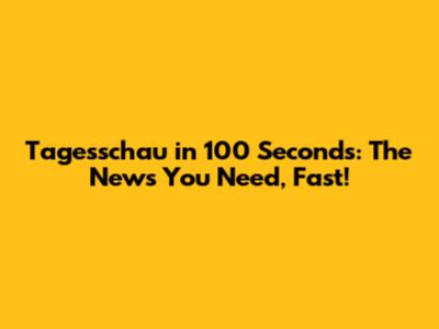 Tagesschau in 100 Seconds: The News You Need, Fast!