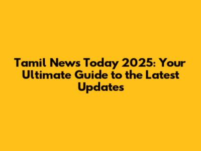 Tamil News Today 2025: Your Ultimate Guide to the Latest Updates