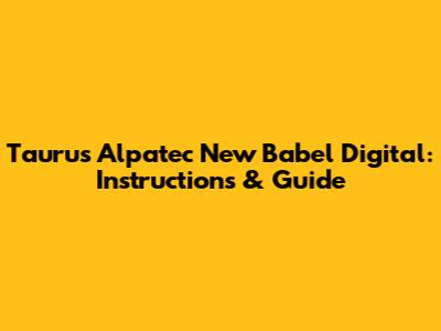 Taurus Alpatec New Babel Digital: Instructions & Guide