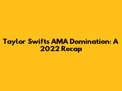 Taylor Swift's AMA Domination: A 2022 Recap
