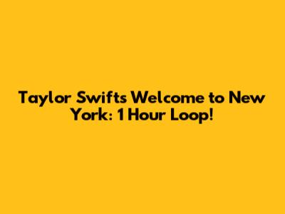 Taylor Swift's Welcome to New York: 1 Hour Loop!
