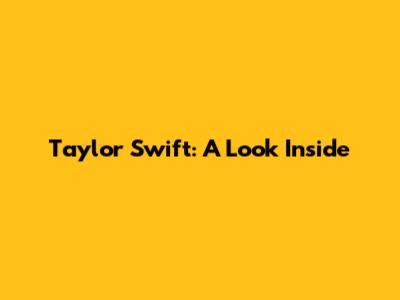 Taylor Swift: A Look Inside