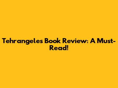 Tehrangeles Book Review: A Must-Read!