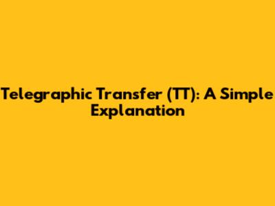 Telegraphic Transfer (TT): A Simple Explanation