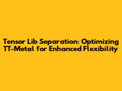 Tensor Lib Separation: Optimizing TT-Metal for Enhanced Flexibility