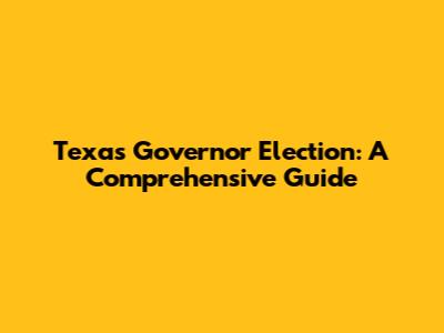 Texas Governor Election: A Comprehensive Guide