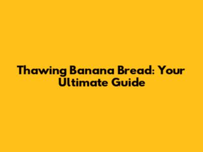 Thawing Banana Bread: Your Ultimate Guide