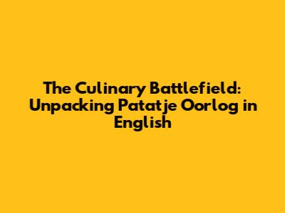 The Culinary Battlefield: Unpacking 'Patatje Oorlog' in English