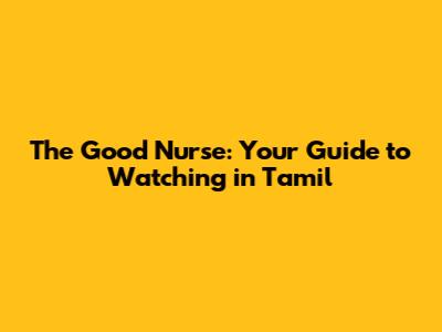 The Good Nurse: Your Guide to Watching in Tamil
