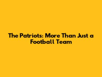 The Patriots: More Than Just a Football Team