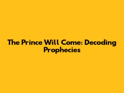 The Prince Will Come: Decoding Prophecies