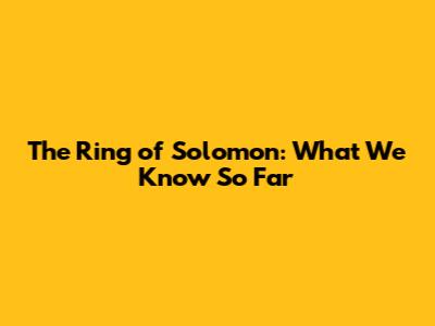 The Ring of Solomon: What We Know So Far