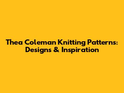 Thea Coleman Knitting Patterns: Designs & Inspiration