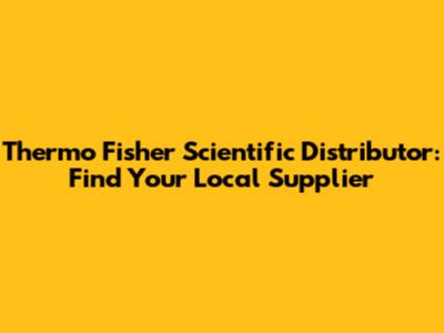 Thermo Fisher Scientific Distributor: Find Your Local Supplier