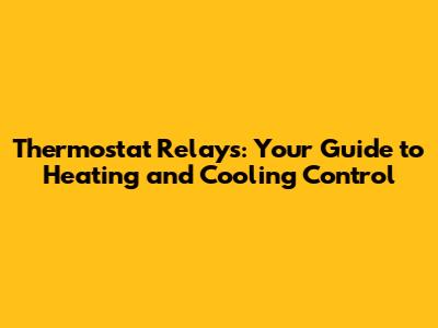 Thermostat Relays: Your Guide to Heating and Cooling Control