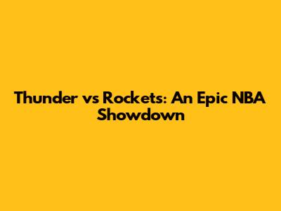 Thunder vs Rockets: An Epic NBA Showdown