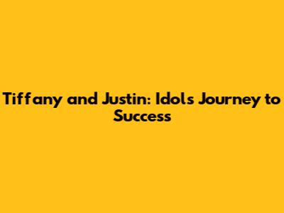 Tiffany and Justin: Idol's Journey to Success