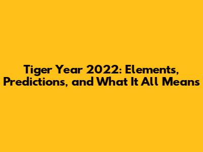 Tiger Year 2022: Elements, Predictions, and What It All Means