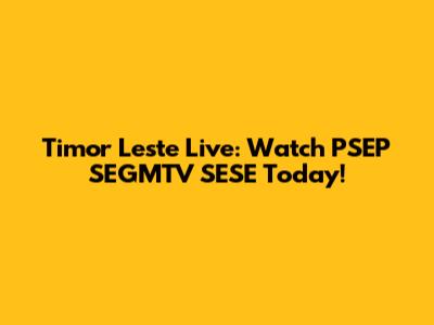 Timor Leste Live: Watch PSEP SEGMTV SESE Today!
