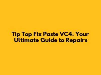 Tip Top Fix Paste VC4: Your Ultimate Guide to Repairs