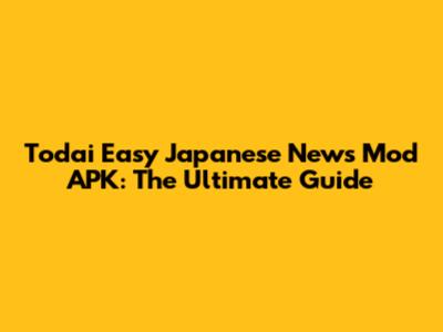 Todai Easy Japanese News Mod APK: The Ultimate Guide