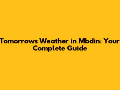 Tomorrow's Weather in Mbdin: Your Complete Guide
