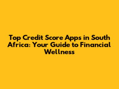 Top Credit Score Apps in South Africa: Your Guide to Financial Wellness