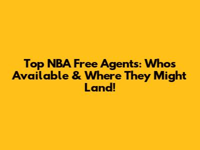 Top NBA Free Agents: Who's Available & Where They Might Land!