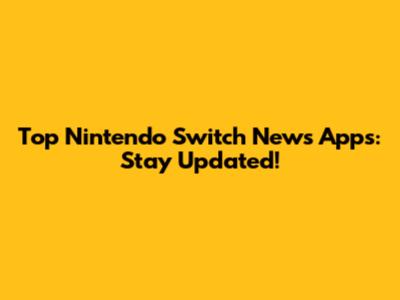Top Nintendo Switch News Apps: Stay Updated!