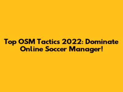 Top OSM Tactics 2022: Dominate Online Soccer Manager!