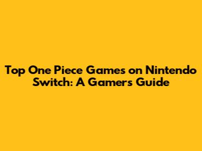 Top One Piece Games on Nintendo Switch: A Gamer's Guide