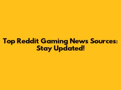 Top Reddit Gaming News Sources: Stay Updated!