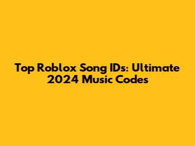 Top Roblox Song IDs: Ultimate 2024 Music Codes