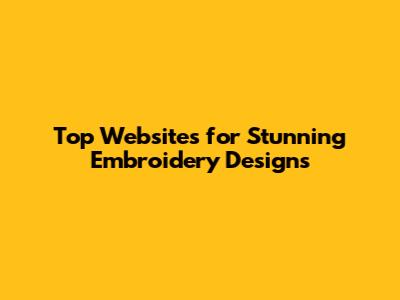 Top Websites for Stunning Embroidery Designs
